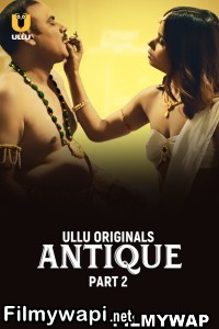 Antique (2023) Part 2 Ullu Original Hindi Hot Webseries poster