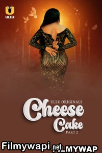 Cheese Cake (2024) Part 2 Ullu Hindi Unrated Webseries poster